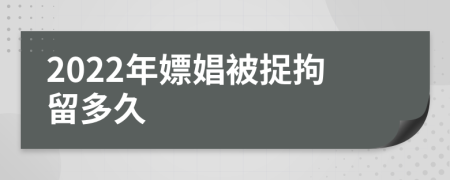 2022年嫖娼被捉拘留多久