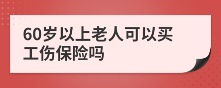 60歲以上老人可以買工傷保險嗎