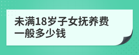 未滿18歲子女撫養(yǎng)費一般多少錢