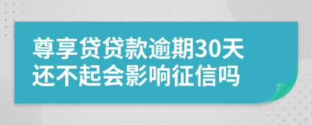 尊享貸貸款逾期30天還不起會(huì)影響征信嗎