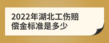 2022年湖北工傷賠償金標(biāo)準(zhǔn)是多少