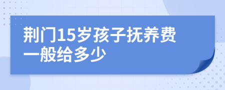 荊門15歲孩子撫養(yǎng)費一般給多少