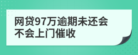 網(wǎng)貸97萬(wàn)逾期未還會(huì)不會(huì)上門催收