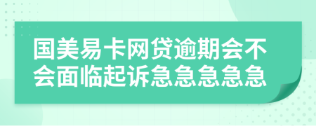 國(guó)美易卡網(wǎng)貸逾期會(huì)不會(huì)面臨起訴急急急急急