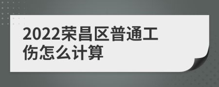 2022榮昌區(qū)普通工傷怎么計算