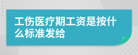 工傷醫(yī)療期工資是按什么標(biāo)準(zhǔn)發(fā)給