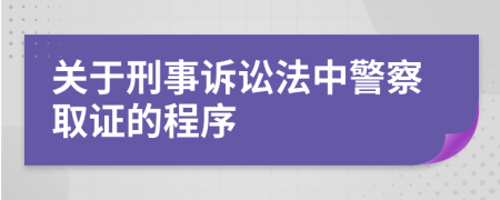 關(guān)于刑事訴訟法中警察取證的程序