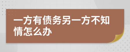 一方有債務(wù)另一方不知情怎么辦