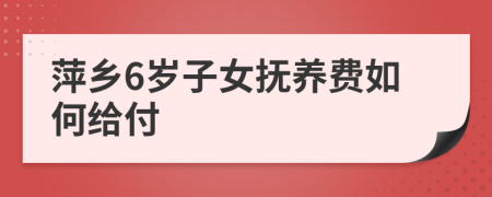 萍鄉(xiāng)6歲子女撫養(yǎng)費如何給付