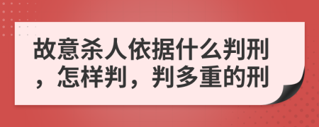 故意殺人依據什么判刑，怎樣判，判多重的刑