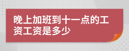 晚上加班到十一點的工資工資是多少