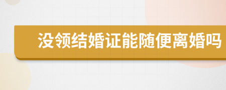 沒領(lǐng)結(jié)婚證能隨便離婚嗎