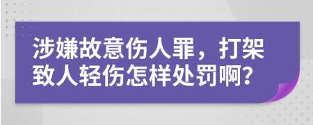 涉嫌故意傷人罪，打架致人輕傷怎樣處罰??？