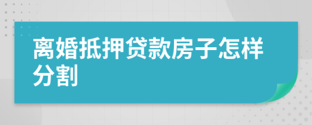 離婚抵押貸款房子怎樣分割