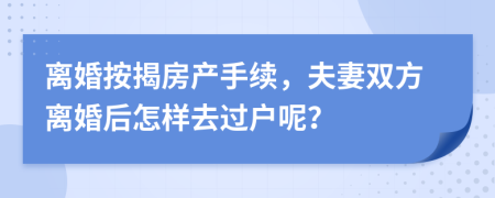 離婚按揭房產(chǎn)手續(xù)，夫妻雙方離婚后怎樣去過(guò)戶呢？