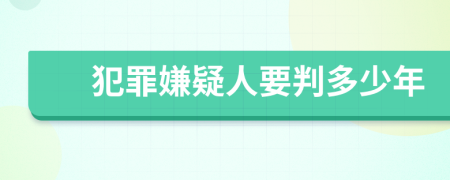 犯罪嫌疑人要判多少年