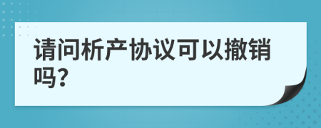 請(qǐng)問(wèn)析產(chǎn)協(xié)議可以撤銷(xiāo)嗎？
