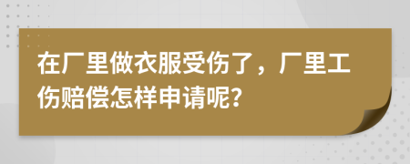 在廠里做衣服受傷了，廠里工傷賠償怎樣申請呢？