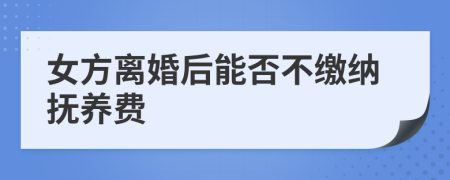 女方離婚后能否不繳納撫養(yǎng)費(fèi)