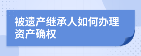 被遺產(chǎn)繼承人如何辦理資產(chǎn)確權(quán)