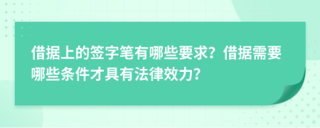 借據(jù)上的簽字筆有哪些要求？借據(jù)需要哪些條件才具有法律效力？