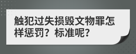 觸犯過失損毀文物罪怎樣懲罰？標(biāo)準(zhǔn)呢？