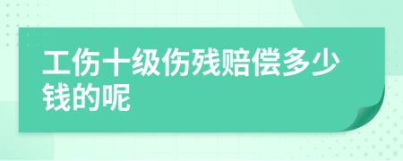 工傷十級傷殘賠償多少錢的呢