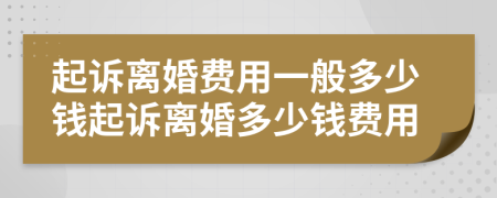 起訴離婚費(fèi)用一般多少錢起訴離婚多少錢費(fèi)用