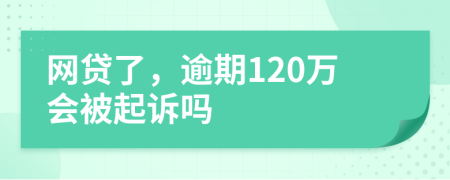 網(wǎng)貸了，逾期120萬會被起訴嗎