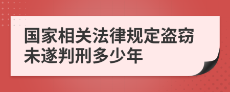 國家相關(guān)法律規(guī)定盜竊未遂判刑多少年