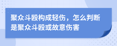 聚眾斗毆構(gòu)成輕傷，怎么判斷是聚眾斗毆或故意傷害