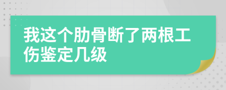 我這個肋骨斷了兩根工傷鑒定幾級