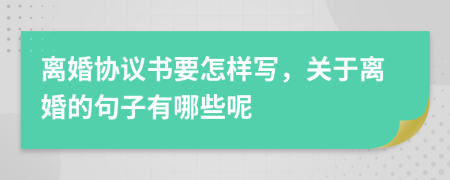 離婚協(xié)議書要怎樣寫，關于離婚的句子有哪些呢