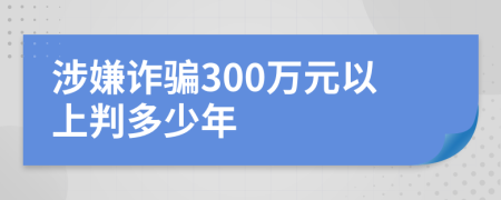 涉嫌詐騙300萬元以上判多少年