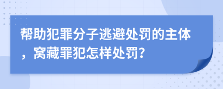 幫助犯罪分子逃避處罰的主體，窩藏罪犯怎樣處罰？