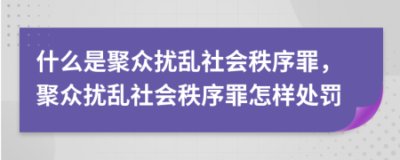 什么是聚眾擾亂社會(huì)秩序罪，聚眾擾亂社會(huì)秩序罪怎樣處罰