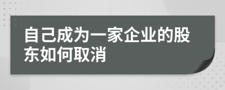 自己成為一家企業(yè)的股東如何取消