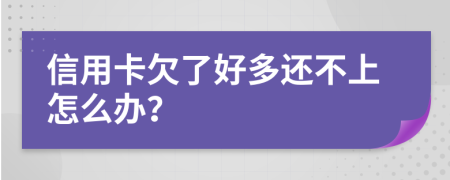 信用卡欠了好多還不上怎么辦？