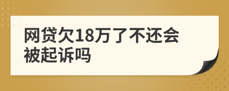 網(wǎng)貸欠18萬了不還會被起訴嗎