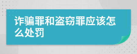 詐騙罪和盜竊罪應(yīng)該怎么處罰