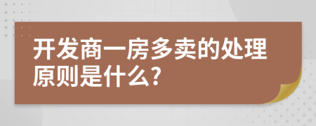 開發(fā)商一房多賣的處理原則是什么?