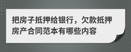 把房子抵押給銀行，欠款抵押房產(chǎn)合同范本有哪些內(nèi)容