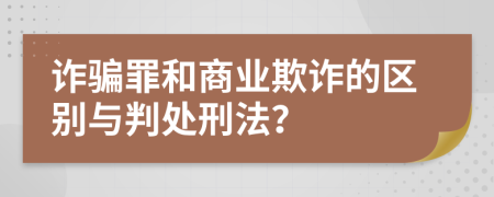 詐騙罪和商業(yè)欺詐的區(qū)別與判處刑法？