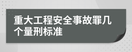 重大工程安全事故罪幾個(gè)量刑標(biāo)準(zhǔn)