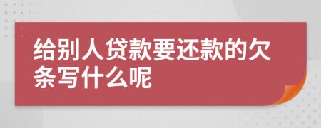 給別人貸款要還款的欠條寫什么呢