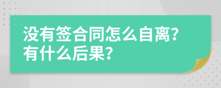 沒(méi)有簽合同怎么自離？有什么后果？