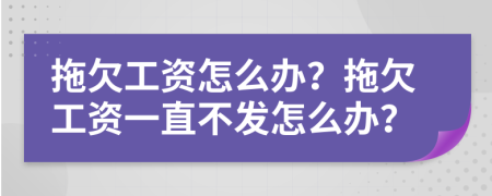 拖欠工資怎么辦？拖欠工資一直不發(fā)怎么辦？
