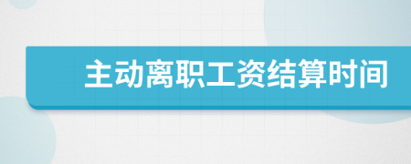 主動離職工資結(jié)算時間