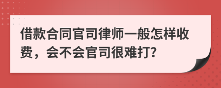 借款合同官司律師一般怎樣收費，會不會官司很難打？