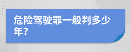 危險(xiǎn)駕駛罪一般判多少年？